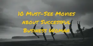 10 Must-See Movies about Successful Business Woman